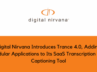 Digital Nirvana Introduces Trance 4.0 Adding Modular Applications to Its SaaS Transcription and Captioning Tool