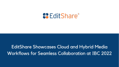 EditShare Showcases Cloud and Hybrid Media Workflows for Seamless Collaboration at IBC 2022