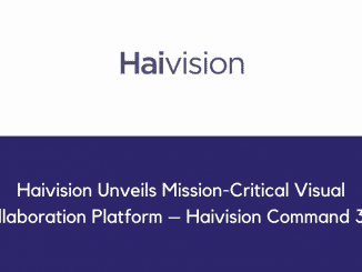 Haivision Unveils Mission Critical Visual Collaboration Platform – Haivision Command 360