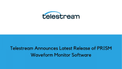 Telestream Announces Latest Release of PRISM Waveform Monitor Software