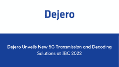 Dejero Unveils New 5G Transmission and Decoding Solutions at IBC 2022