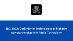 IBC 2022: Dark Matter Technologies to highlight new partnership with Facilis Technology