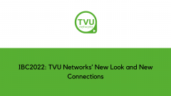 IBC2022: TVU Networks’ New Look and New Connections