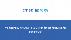 Mediaproxy returns to IBC with latest features for LogServer