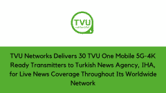 TVU Networks Delivers 30 TVU One Mobile 5G-4K Ready Transmitters to Turkish News Agency, IHA, for Live News Coverage Throughout Its Worldwide Network