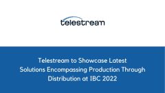 Telestream to Showcase Latest Solutions Encompassing Production Through Distribution at IBC 2022