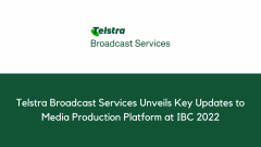 Telstra Broadcast Services Unveils Key Updates to Media Production Platform at IBC 2022