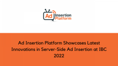 Ad Insertion Platform Showcases Latest Innovations in Server-Side Ad Insertion at IBC 2022