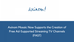 Axinom Mosaic Now Supports the Creation of Free Ad-Supported Streaming TV Channels (FAST)