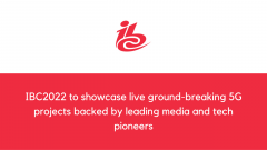 IBC2022 to showcase live ground-breaking 5G projects backed by leading media and tech pioneers