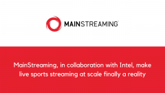 MainStreaming, in collaboration with Intel, make live sports streaming at scale finally a reality