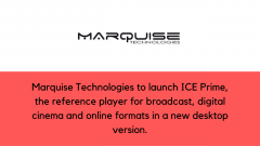 Marquise Technologies to launch ICE Prime, the reference player for broadcast, digital cinema and online formats in a new desktop version.