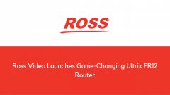 Ross Video Launches Game-Changing Ultrix FR12 Router