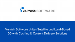 Varnish Software Unites Satellite and Land-Based 5G with Caching & Content Delivery Solutions