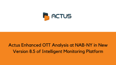 Actus Enhanced OTT Analysis at NAB-NY in New Version 8.5 of Intelligent Monitoring Platform