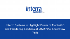 Interra Systems to Highlight Power of Media QC and Monitoring Solutions at 2022 NAB Show New York