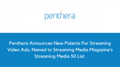 Penthera Announces New Patents For Streaming Video Ads; Named to Streaming Media Magazine’s Streaming Media 50 List 