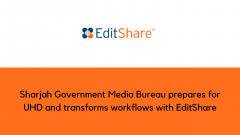 Sharjah Government Media Bureau prepares for UHD and transforms workflows with EditShare