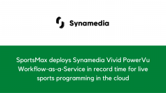 SportsMax deploys Synamedia Vivid PowerVu Workflow-as-a-Service in record time for live sports programming in the cloud