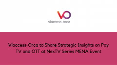 Viaccess-Orca to Share Strategic Insights on Pay TV and OTT at NexTV Series MENA Event