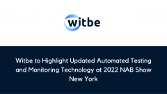 Witbe to Highlight Updated Automated Testing and Monitoring Technology at 2022 NAB Show New York