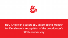BBC Chairman accepts IBC International Honour for Excellence in recognition of the broadcaster’s 100th anniversary