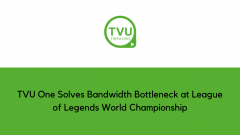 TVU One Solves Bandwidth Bottleneck at League of Legends World Championship