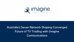 Australia’s Seven Network Shaping Converged Future of TV Trading with Imagine Communications