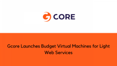 Gcore Launches Budget Virtual Machines for Light Web Services