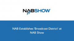 NAB Establishes ‘Broadcast District’ at NAB Show