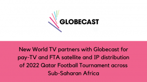 New World TV partners with Globecast for pay-TV and FTA satellite and IP distribution of 2022 Qatar Football Tournament across Sub-Saharan Africa