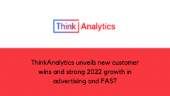 ThinkAnalytics unveils new customer wins and strong 2022 growth in advertising and FAST